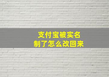 支付宝被实名制了怎么改回来