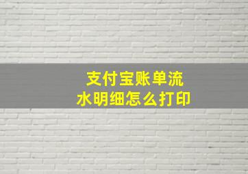 支付宝账单流水明细怎么打印