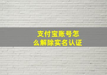 支付宝账号怎么解除实名认证