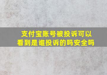 支付宝账号被投诉可以看到是谁投诉的吗安全吗