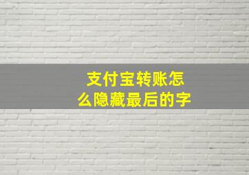 支付宝转账怎么隐藏最后的字