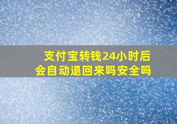 支付宝转钱24小时后会自动退回来吗安全吗