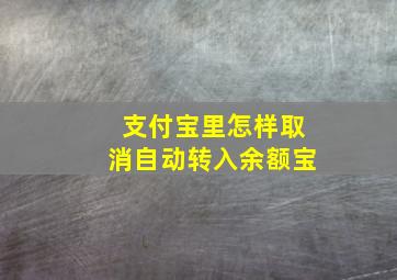 支付宝里怎样取消自动转入余额宝