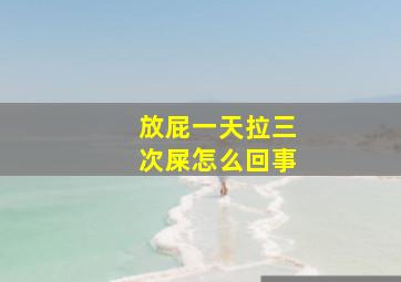 放屁一天拉三次屎怎么回事