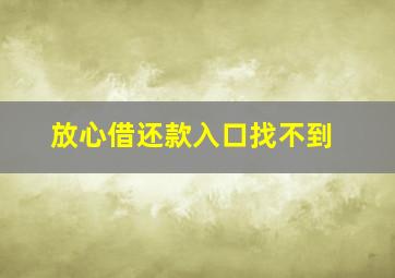 放心借还款入口找不到