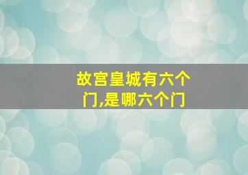 故宫皇城有六个门,是哪六个门