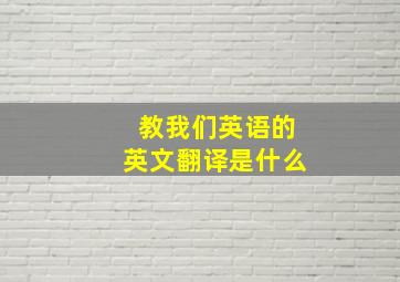 教我们英语的英文翻译是什么