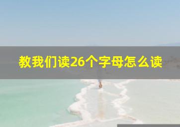 教我们读26个字母怎么读