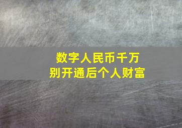 数字人民币千万别开通后个人财富