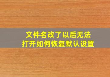 文件名改了以后无法打开如何恢复默认设置