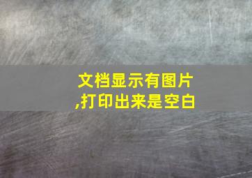 文档显示有图片,打印出来是空白