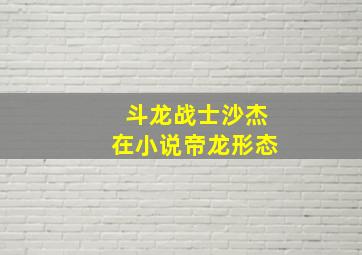 斗龙战士沙杰在小说帝龙形态