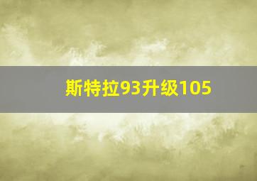 斯特拉93升级105