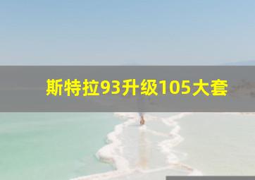 斯特拉93升级105大套