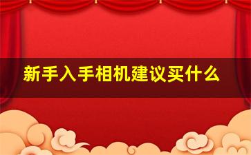 新手入手相机建议买什么