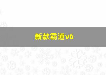 新款霸道v6