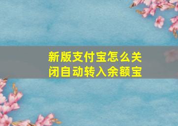 新版支付宝怎么关闭自动转入余额宝