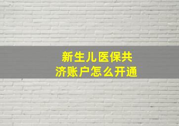 新生儿医保共济账户怎么开通