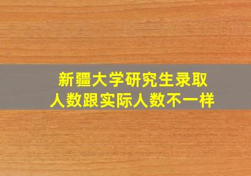 新疆大学研究生录取人数跟实际人数不一样