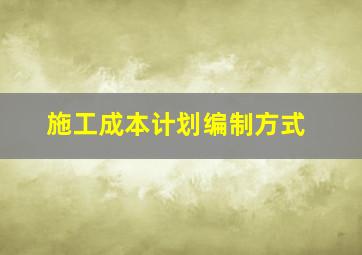 施工成本计划编制方式