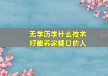 无学历学什么技术好能养家糊口的人