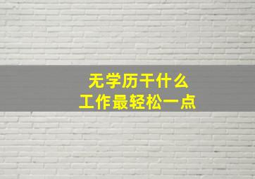 无学历干什么工作最轻松一点