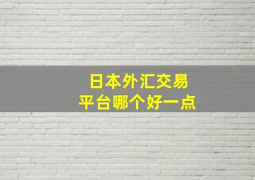 日本外汇交易平台哪个好一点