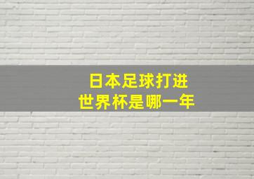 日本足球打进世界杯是哪一年