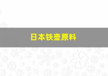 日本铁壶原料