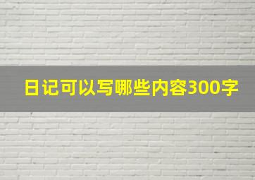 日记可以写哪些内容300字