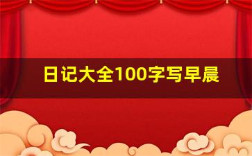 日记大全100字写早晨