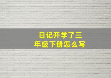 日记开学了三年级下册怎么写