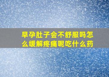 早孕肚子会不舒服吗怎么缓解疼痛呢吃什么药