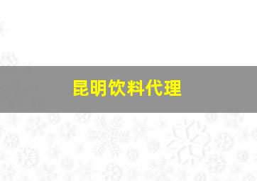 昆明饮料代理