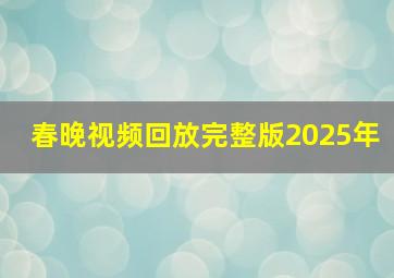 春晚视频回放完整版2025年