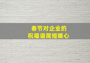 春节对企业的祝福语简短暖心