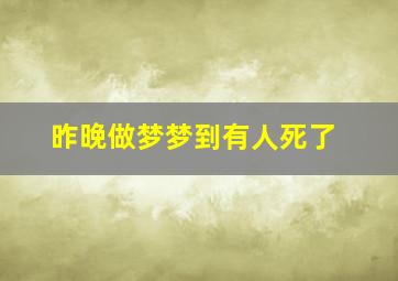 昨晚做梦梦到有人死了