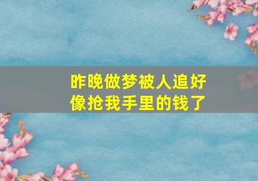 昨晚做梦被人追好像抢我手里的钱了