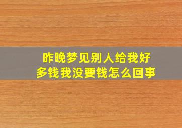 昨晚梦见别人给我好多钱我没要钱怎么回事