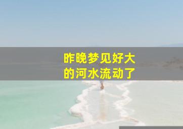 昨晚梦见好大的河水流动了