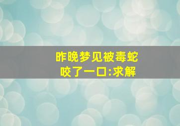 昨晚梦见被毒蛇咬了一口:求解