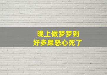 晚上做梦梦到好多屎恶心死了