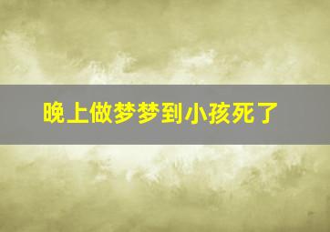 晚上做梦梦到小孩死了