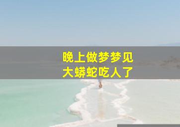 晚上做梦梦见大蟒蛇吃人了