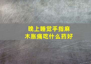 晚上睡觉手指麻木胀痛吃什么药好