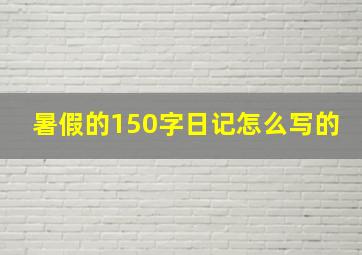 暑假的150字日记怎么写的