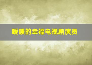 暖暖的幸福电视剧演员