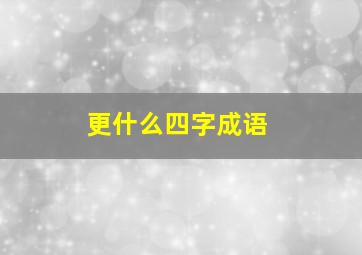 更什么四字成语