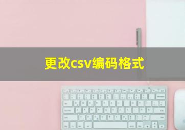 更改csv编码格式