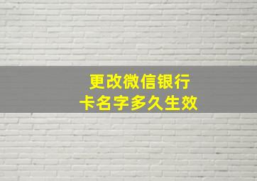 更改微信银行卡名字多久生效